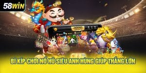 Bí kíp chơi Nổ hũ siêu anh hùng giúp thắng lớn