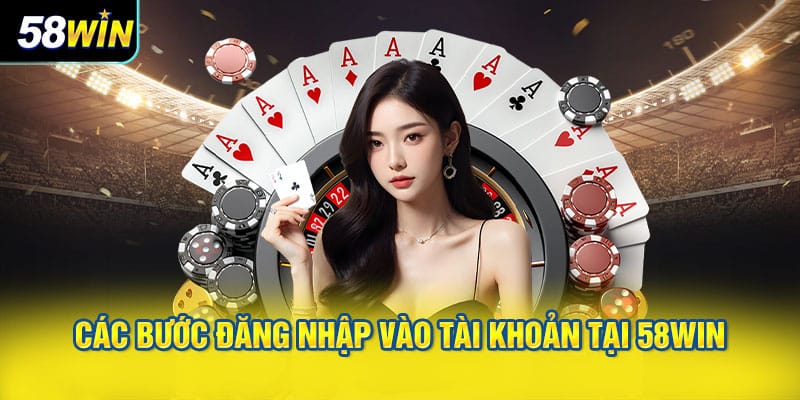 Các Bước Đăng Nhập Vào Tài Khoản Tại 58WIN