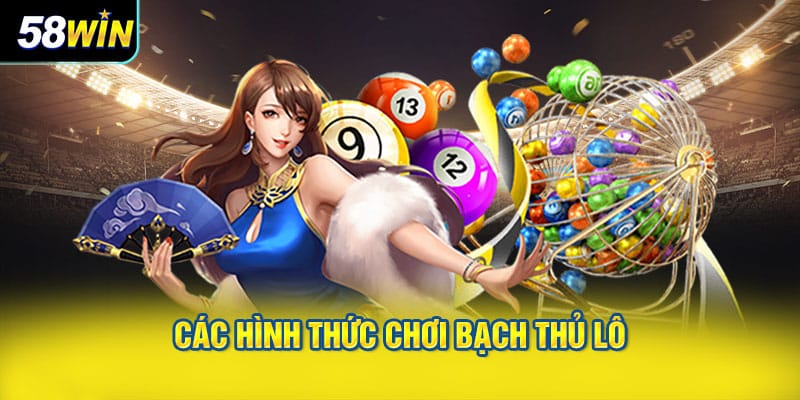 Các Hình Thức Chơi Bạch Thủ Lô
