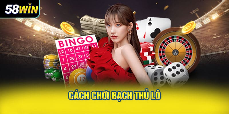 Cách Chơi Bạch Thủ Lô