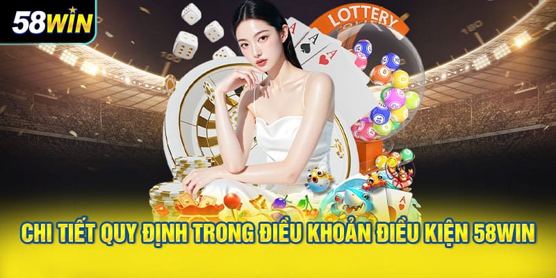 Chi tiết quy định trong điều khoản điều kiện 58WIN