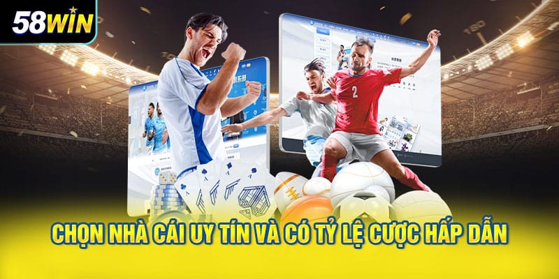 Chọn nhà cái uy tín và có tỷ lệ cược hấp dẫn