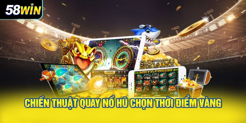 Chiến thuật quay nổ hũ chọn thời điểm vàng