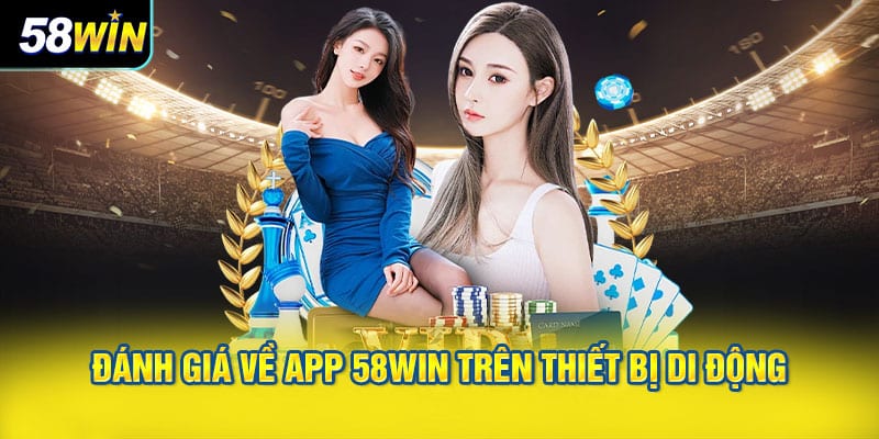 Đánh Giá Về App 58WIN Trên Thiết Bị Di Động