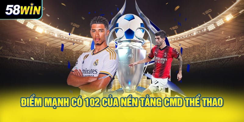 Điểm mạnh có 102 của nền tảng CMD thể thao