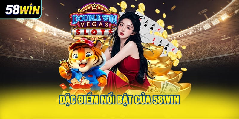 Đặc Điểm Nổi Bật Của 58WIN