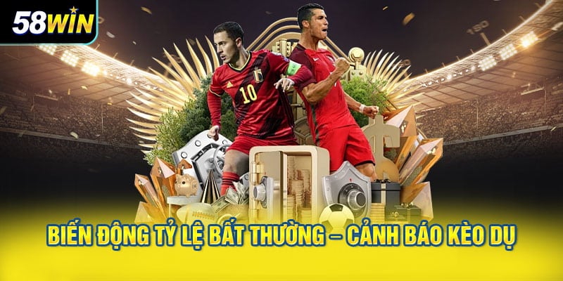 Biến động tỷ lệ bất thường – cảnh báo kèo dụ