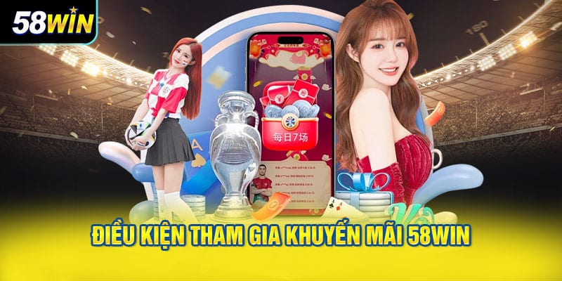 Điều kiện tham gia khuyến mãi 58WIN