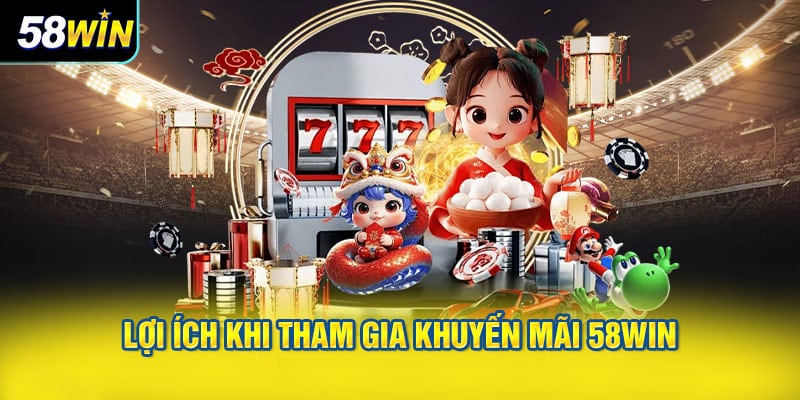 Lợi ích khi tham gia khuyến mãi 58WIN