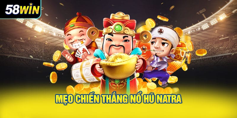 Mẹo chiến thắng nổ hũ Natra hiệu quả