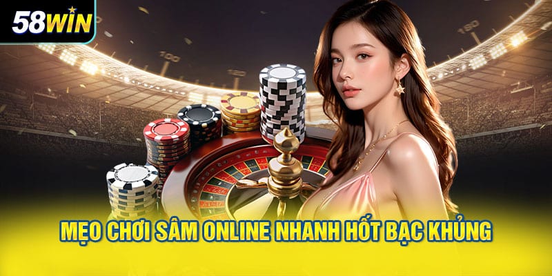 Mẹo chơi sâm online nhanh hốt bạc khủng