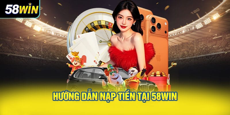 Hướng Dẫn Nạp Tiền Tại 58WIN