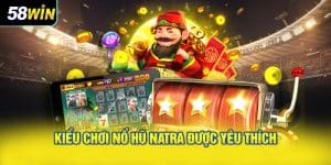 kiểu chơi nổ hũ Natra được yêu thích