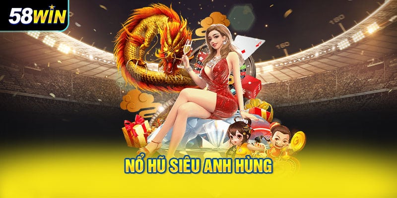 Nổ hũ siêu anh hùng 58WIN
