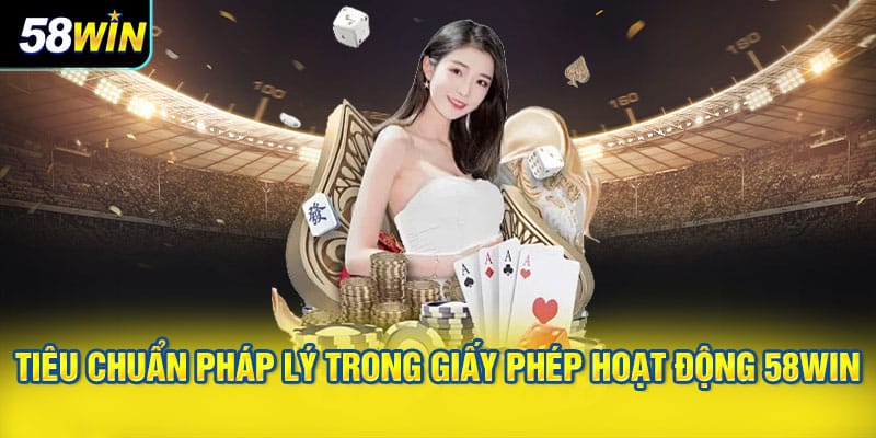 Tiêu chuẩn pháp lý trong giấy phép hoạt động 58WIN